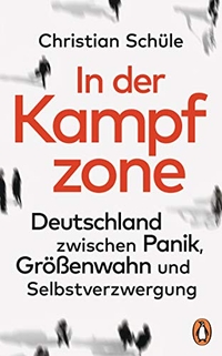 Buchcover: Christian Schüle. In der Kampfzone - Deutschland zwischen Panik, Größenwahn und Selbstverzwergung. Penguin Verlag, München, 2019.