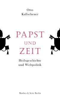 Buchcover: Otto Kallscheuer. Papst und Zeit - Heilsgeschichte und Weltpolitik. Matthes und Seitz Berlin, Berlin, 2024.