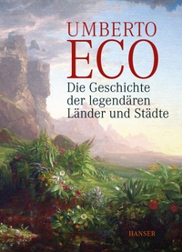 Buchcover: Umberto Eco. Die Geschichte der legendären Länder und Städte . Carl Hanser Verlag, München, 2013.