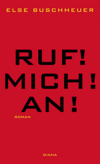 Buchcover: Else Buschheuer. Ruf! Mich! An! - Roman. Diana Verlag, München, 2000.