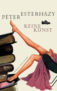 Buchcover: Peter Esterhazy. Keine Kunst - Erzählung. Berlin Verlag, Berlin, 2009.