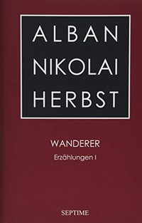 Buchcover: Alban Nikolai Herbst. Wanderer - Erzählungen I. Septime Verlag, Wien, 2019.