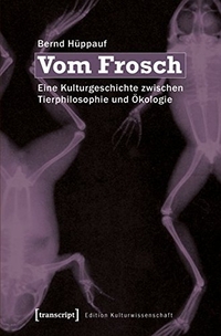 Buchcover: Bernd Hüppauf. Vom Frosch - Eine Kulturgeschichte zwischen Tierphilosophie und Ökologie. Transcript Verlag, Bielefeld, 2011.