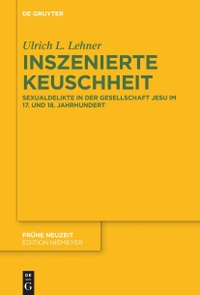 Buchcover: Ulrich L. Lehner. Inszenierte Keuschheit - Sexualdelikte in der Gesellschaft Jesu im 17. und 18. Jahrhundert. Walter de Gruyter Verlag, München, 2023.