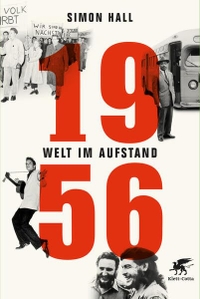 Cover: Simon Hall. 1956 - Welt im Aufstand. Klett-Cotta Verlag, Stuttgart, 2016.