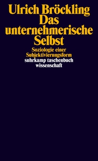 Buchcover: Ulrich Bröckling. Das unternehmerische Selbst - Soziologie einer Subjektivierungsform. Suhrkamp Verlag, Berlin, 2007.