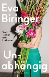 Buchcover: Eva Biringer. Unabhängig - Vom Trinken und Loslassen. Harper Collins, Hamburg, 2022.