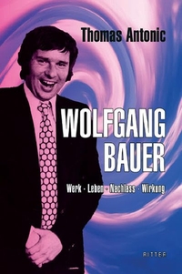 Buchcover: Thomas Antonic. Wolfgang Bauer - Werk - Leben - Nachlass - Wirkung. Ritter Verlag, Klagenfurt, 2018.