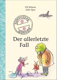 Buchcover: Ulf Nilsson / Gitte Spee. Kommissar Gordon, der allerletzte Fall - (Ab 7 Jahre). Moritz Verlag, Frankfurt am Main, 2022.