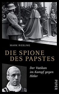 Buchcover: Mark Riebling. Die Spione des Papstes - Der Vatikan im Kampf gegen Hitler. Piper Verlag, München, 2017.