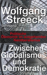 Buchcover: Wolfgang Streeck. Zwischen Globalismus und Demokratie - Politische Ökonomie im ausgehenden Neoliberalismus. Suhrkamp Verlag, Berlin, 2021.