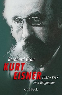 Cover: Bernhard Grau. Kurt Eisner - 1867-1919. C.H. Beck Verlag, München, 2017.