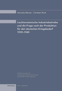 Cover: Liechtensteinische Industriebetriebe und die Frage nach der Produktion für den deutschen Kriegsbedarf 1939-1945