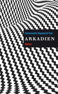 Cover: Emmanuelle Bayamack-Tam. Arkadien - Roman. Secession Verlag, Zürich, 2020.