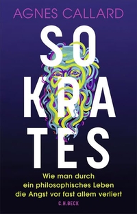 Agnes Callard. Sokrates - Wie man durch ein philosophisches Leben die Angst vor fast allem verliert. C.H. Beck Verlag, München, 2026.