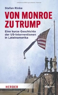Stefan Rinke. Von Monroe zu Trump - Eine kurze Geschichte der US-Interventionen in Lateinamerika. Herder Verlag, Freiburg im Breisgau, 2026.