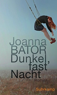 Buchcover: Joanna Bator. Dunkel, fast Nacht - Roman. Suhrkamp Verlag, Berlin, 2016.