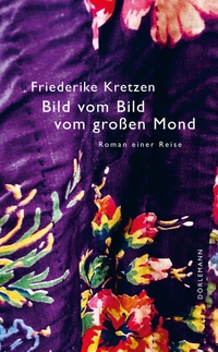 Buchcover: Friederike Kretzen. Bild vom Bild vom großen Mond - Roman einer Reise. Dörlemann Verlag, Zürich, 2022.