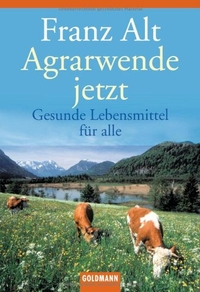 Buchcover: Franz Alt. Agrarwende jetzt - Gesunde Lebensmittel für alle. Goldmann Verlag, München, 2001.