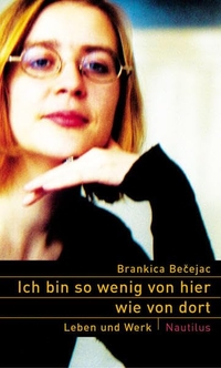 Buchcover: Brankica Becejac. Ich bin so wenig von hier wie von dort - Leben und Werk. Edition Nautilus, Hamburg, 2006.
