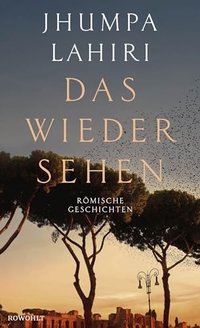 Buchcover: Jhumpa Lahiri. Das Wiedersehen - Römische Geschichten. Rowohlt Verlag, Hamburg, 2024.