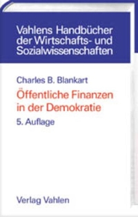 Buchcover: Charles Beat Blankart. Öffentliche Finanzen in der Demokratie - Eine Einführung in die Finanzwissenschaft. Franz Vahlen Verlag, München, 2003.