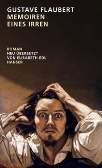 Buchcover: Gustave Flaubert. Memoiren eines Irren - Roman. Carl Hanser Verlag, München, 2021.