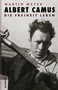 Buchcover: Martin Meyer. Albert Camus - Die Freiheit leben. Carl Hanser Verlag, München, 2013.