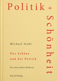 Buchcover: Michael Stahl. Das Schöne und die Politik - Für eine andere Moderne. Text und Dialog, Dresden, 2018.