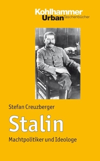 Buchcover: Stefan Creuzberger. Stalin - Machtpolitiker und Ideologe. W. Kohlhammer Verlag, Stuttgart, 2009.