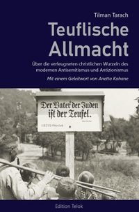 Buchcover: Tilman Tarach. Teuflische Allmacht - Über die verleugneten christlichen Wurzeln des modernen Antisemitismus und Antizionismus. Edition Telok, 2022.