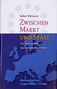 Buchcover: Walter Wittmann. Zwischen Markt und Staat - Der steinige Weg zur europäischen Einheit. Langen-Müller / Herbig, München, 2000.