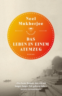 Buchcover: Neel Mukherjee. Das Leben in einem Atemzug - Roman. Antje Kunstmann Verlag, München, 2018.