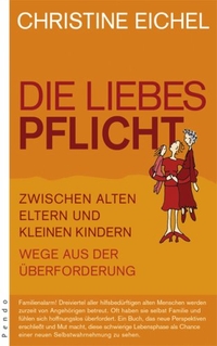Buchcover: Christine Eichel. Die Liebespflicht - Zwischen alten Eltern und kleinen Kindern. Wege aus der Überforderung. Pendo Verlag, München, 2007.