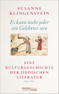 Buchcover: Susanne Klingenstein. Es kann nicht jeder ein Gelehrter sein - Eine Kulturgeschichte der jiddischen Literatur 1105-1597. Jüdischer Verlag, Berlin, 2022.