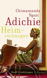 Cover: Chimamanda Ngozi Adichie. Heimsuchungen - Zwölf Erzählungen. S. Fischer Verlag, Frankfurt am Main, 2012.