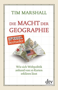 Buchcover: Tim Marshall. Die Macht der Geographie - Wie sich Weltpolitik anhand von 10 Karten erklären lässt. dtv, München, 2015.