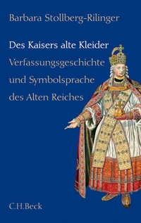 Buchcover: Barbara Stollberg-Rilinger. Des Kaisers alte Kleider - Verfassungsgeschichte und Symbolsprache des Alten Reiches. C.H. Beck Verlag, München, 2008.
