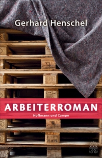 Cover: Gerhard Henschel. Arbeiterroman - Roman. Hoffmann und Campe Verlag, Hamburg, 2017.