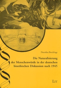 Buchcover: Dorothee Brockhage. Die Naturalisierung der Menschenwürde in der deutschen bioethischen Diskussion nach 1945. LIT Verlag, Münster, 2007.