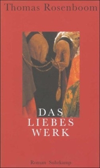 Thomas Rosenboom. Das Liebeswerk - Roman. Suhrkamp Verlag, Berlin, 2000.