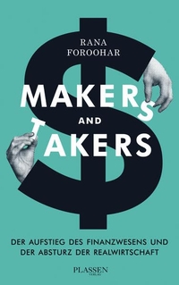Buchcover: Rana Foroohar. Makers and Takers - Der Aufstieg des Finanzwesens und der Absturz der Realwirtschaft. Plassen Verlag, Kulmbach, 2017.