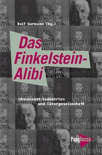 Rolf Surmann (Hg.). Das Finkelstein-Alibi - 'Holocaust-Industrie' und Tätergesellschaft. PapyRossa Verlag, Köln, 2001.