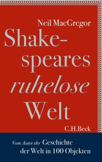 Buchcover: Neil MacGregor. Shakespeares ruhelose Welt. C.H. Beck Verlag, München, 2013.