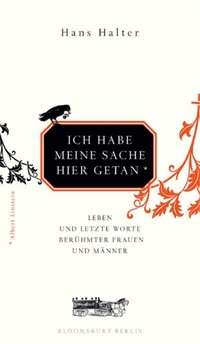 Buchcover: Hans Halter. Ich habe meine Sache hier getan - Leben und letzte Worte berühmter Männer und Frauen. Bloomsbury Verlag, Berlin, 2007.