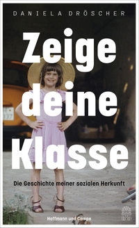 Cover: Daniela Dröscher. Zeige deine Klasse - Die Geschichte meiner sozialen Herkunft. Hoffmann und Campe Verlag, Hamburg, 2018.