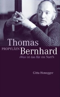 Cover: Gitta Honegger. Thomas Bernhard - Was ist das für ein Narr?. Propyläen Verlag, Berlin, 2003.