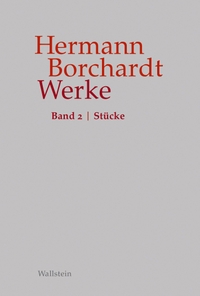 Cover: Hermann Borchardt. Hermann Borchardt: Werke, Band 2 - Stücke. Wallstein Verlag, Göttingen, 2022.