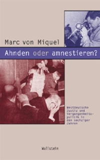 Buchcover: Marc von Miquel. Ahnden oder amnestieren? - Westdeutsche Justiz und Vergangenheitspolitik in den sechziger Jahren. Wallstein Verlag, Göttingen, 2005.