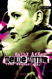 Buchcover: Kathy Acker. Meine Mutter - Dämonologie. Milena Verlag, Wien, 2010.